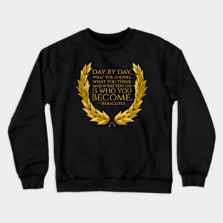 Day by day, what you choose, what you think and what you do is who you become. - Heraclitus Crewneck Sweatshirt